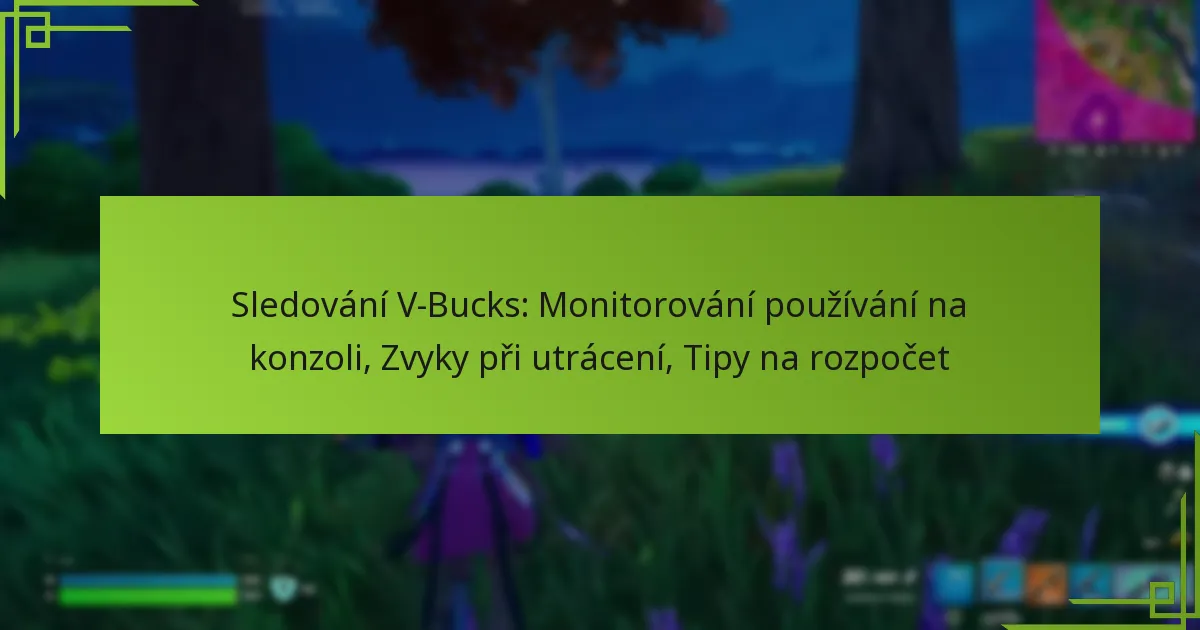 Sledování V-Bucks: Monitorování používání na konzoli, Zvyky při utrácení, Tipy na rozpočet