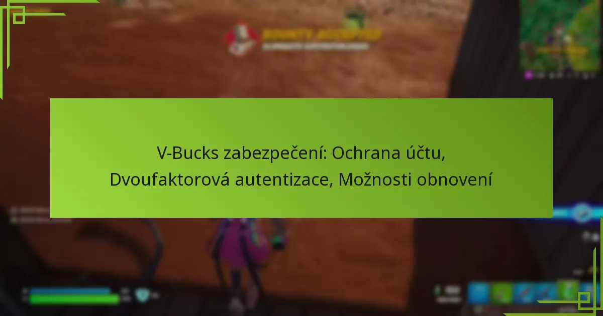 V-Bucks zabezpečení: Ochrana účtu, Dvoufaktorová autentizace, Možnosti obnovení