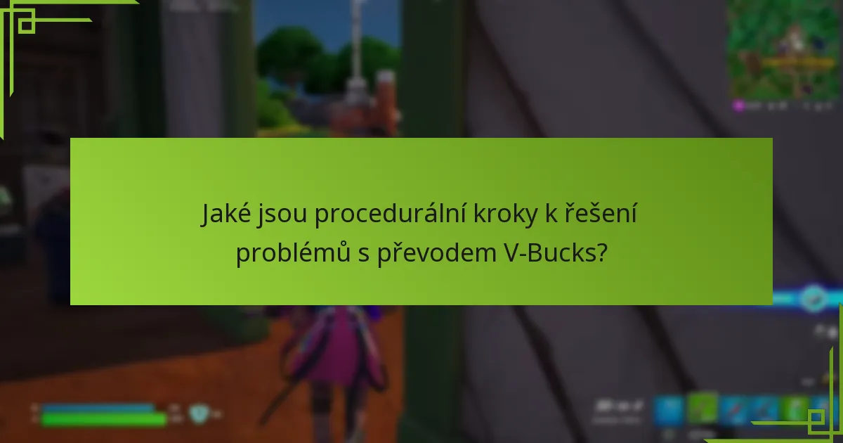 Jaké jsou procedurální kroky k řešení problémů s převodem V-Bucks?